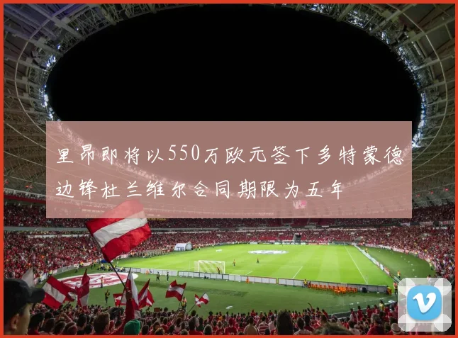 里昂即将以550万欧元签下多特蒙德边锋杜兰维尔合同期限为五年