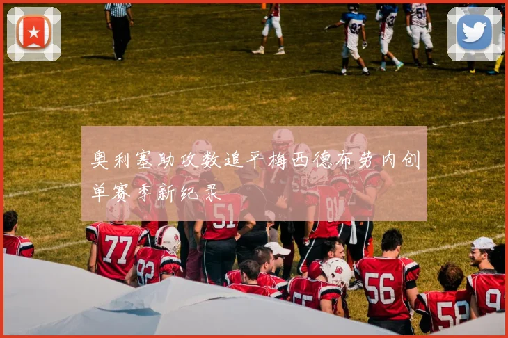 奥利塞助攻数追平梅西德布劳内创单赛季新纪录